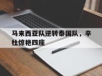 开云官方app入口-马来西亚队逆转泰国队，辛杜惊艳四座的简单介绍